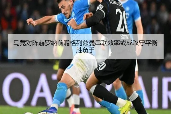 马竞对阵赫罗纳前瞻格列兹曼串联效率或成攻守平衡胜负手