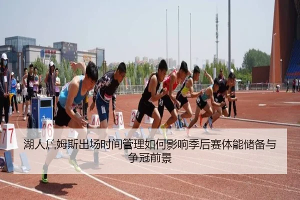 湖人詹姆斯出场时间管理如何影响季后赛体能储备与争冠前景
